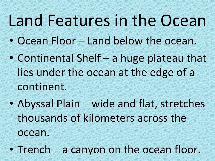 Land Features in the Ocean • Ocean Floor – Land below the ocean. •