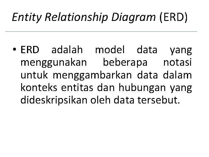 Entity Relationship Diagram (ERD) • ERD adalah model data yang menggunakan beberapa notasi untuk