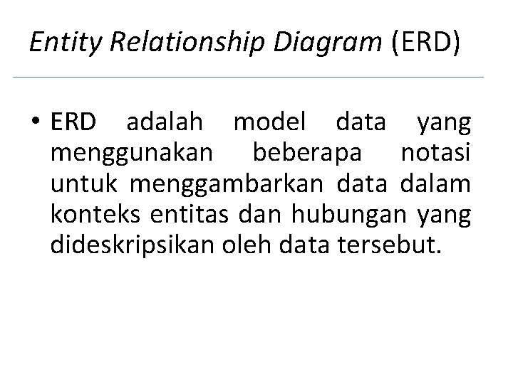 Entity Relationship Diagram (ERD) • ERD adalah model data yang menggunakan beberapa notasi untuk Entity Relationship Diagram (ERD) • ERD adalah model data yang menggunakan beberapa notasi untuk