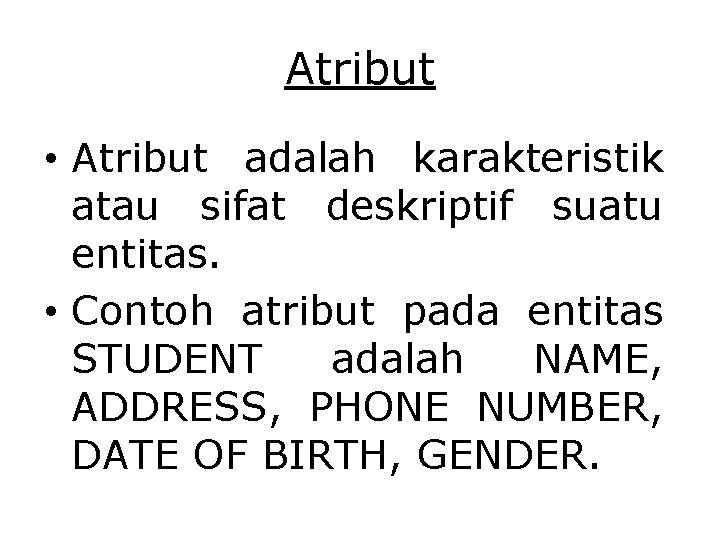 Atribut • Atribut adalah karakteristik atau sifat deskriptif suatu entitas. • Contoh atribut pada Atribut • Atribut adalah karakteristik atau sifat deskriptif suatu entitas. • Contoh atribut pada