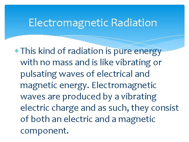 Electromagnetic Radiation This kind of radiation is pure energy with no mass and is