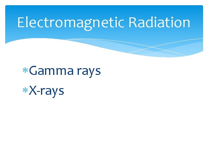 Electromagnetic Radiation Gamma rays X-rays 