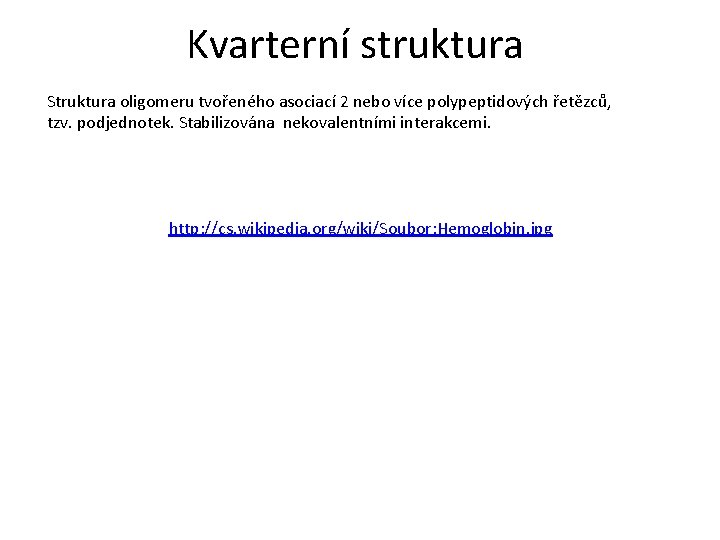 Kvarterní struktura Struktura oligomeru tvořeného asociací 2 nebo více polypeptidových řetězců, tzv. podjednotek. Stabilizována