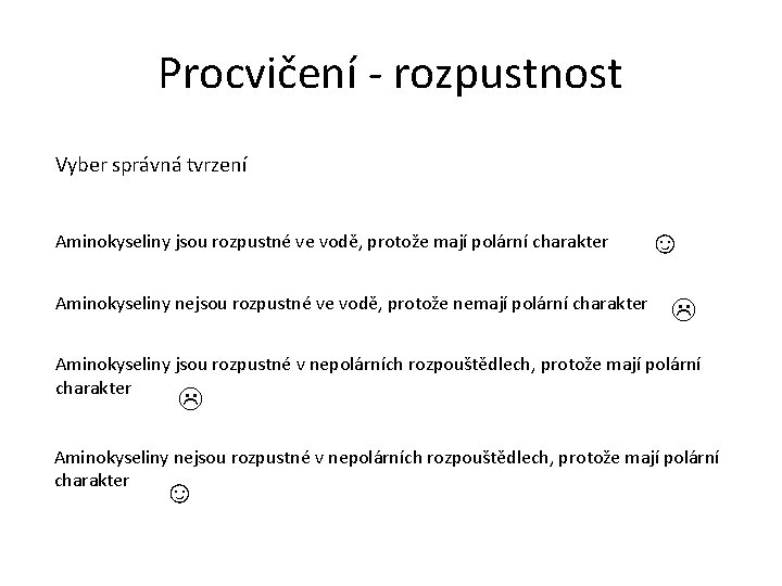 Procvičení - rozpustnost Vyber správná tvrzení Aminokyseliny jsou rozpustné ve vodě, protože mají polární