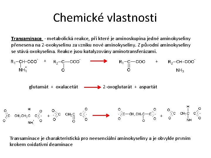 Chemické vlastnosti Transaminace - metabolická reakce, při které je aminoskupina jedné aminokyseliny přenesena na