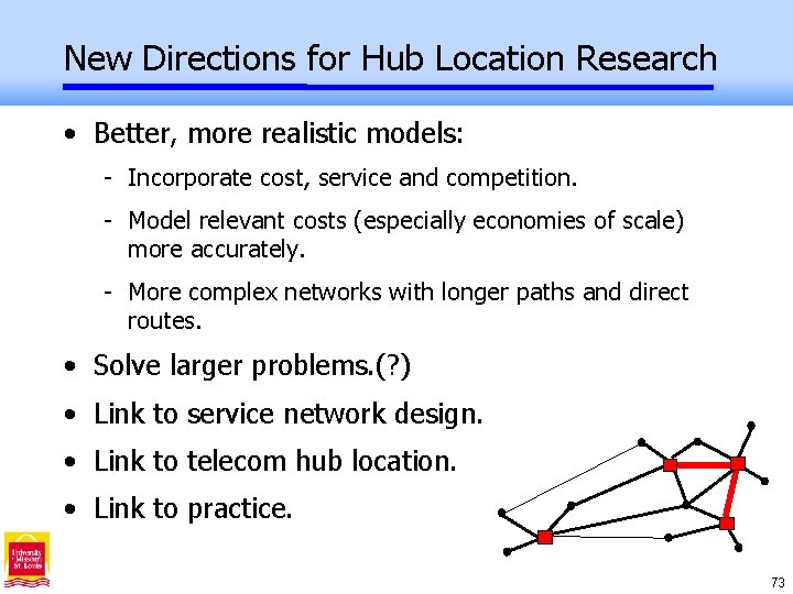 New Directions for Hub Location Research • Better, more realistic models: - Incorporate cost,