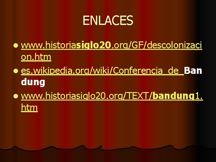 ENLACES l www. historiasiglo 20. org/GF/descolonizaci on. htm l es. wikipedia. org/wiki/Conferencia_de_Ban dung l