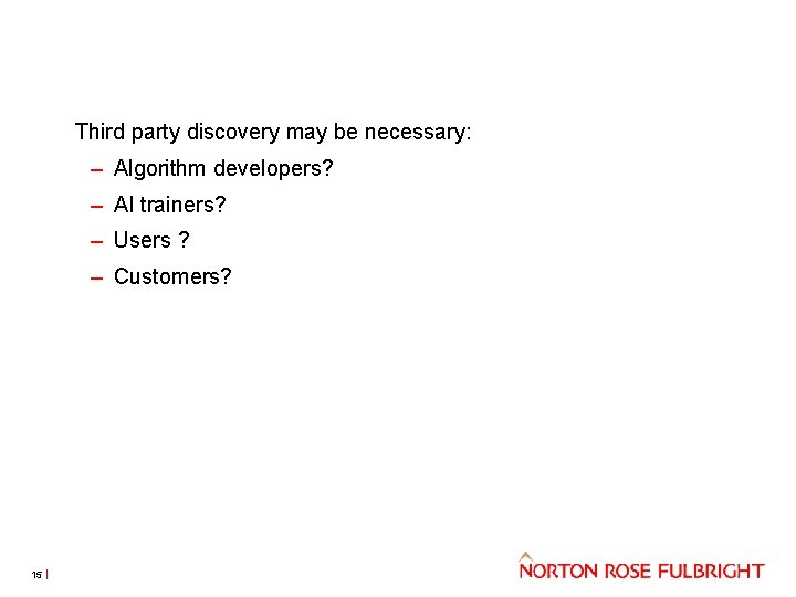 Third party discovery may be necessary: – Algorithm developers? – AI trainers? – Users