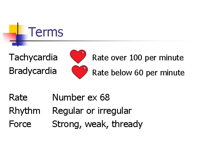 Terms Tachycardia Bradycardia Rate Rhythm Force Rate over 100 per minute Rate below 60