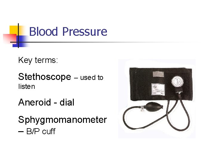 Blood Pressure Key terms: Stethoscope – used to listen Aneroid - dial Sphygmomanometer –