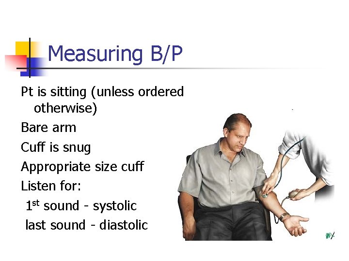 Measuring B/P Pt is sitting (unless ordered otherwise) Bare arm Cuff is snug Appropriate