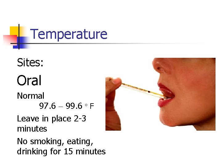 Temperature Sites: Oral Normal 97. 6 – 99. 6 º F Leave in place