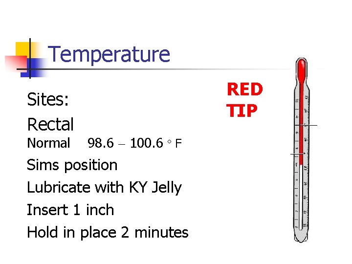 Temperature Sites: Rectal Normal RED TIP 98. 6 – 100. 6 º F Sims