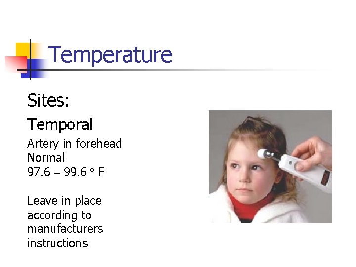 Temperature Sites: Temporal Artery in forehead Normal 97. 6 – 99. 6 º F