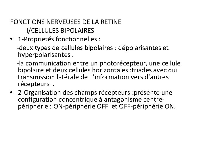FONCTIONS NERVEUSES DE LA RETINE I/CELLULES BIPOLAIRES • 1 -Proprietés fonctionnelles : -deux types FONCTIONS NERVEUSES DE LA RETINE I/CELLULES BIPOLAIRES • 1 -Proprietés fonctionnelles : -deux types