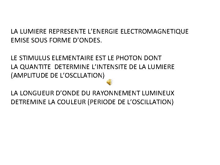 LA LUMIERE REPRESENTE L’ENERGIE ELECTROMAGNETIQUE EMISE SOUS FORME D’ONDES. LE STIMULUS ELEMENTAIRE EST LA LUMIERE REPRESENTE L’ENERGIE ELECTROMAGNETIQUE EMISE SOUS FORME D’ONDES. LE STIMULUS ELEMENTAIRE EST