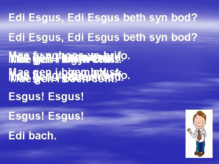 Edi Esgus, Edi Esgus beth syn bod? Mae nghoes yn brifo. gur pen ii