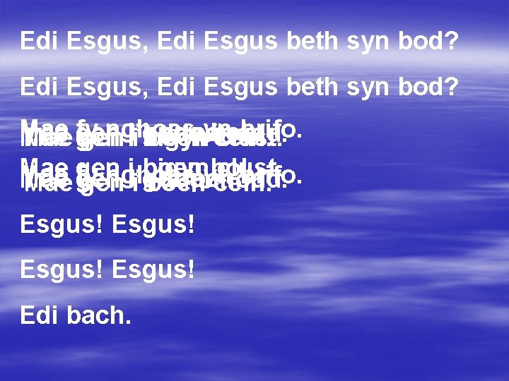 Edi Esgus, Edi Esgus beth syn bod? Mae nghoes yn brifo. gur pen ii