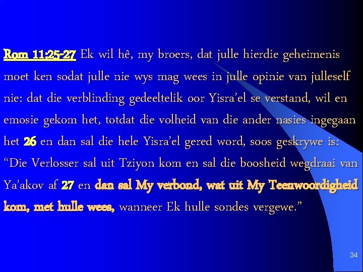 Rom 11: 25 -27 Ek wil hê, my broers, dat julle hierdie geheimenis moet