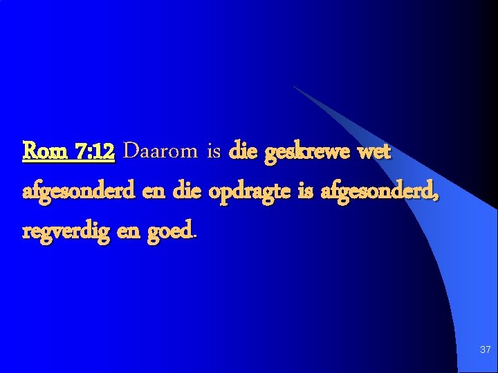 Rom 7: 12 Daarom is die geskrewe wet afgesonderd en die opdragte is afgesonderd,