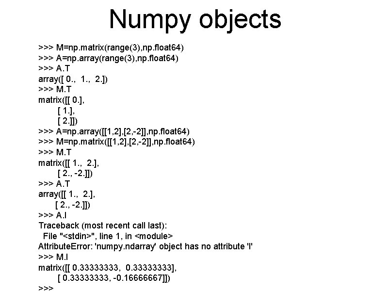 Numpy objects >>> M=np. matrix(range(3), np. float 64) >>> A=np. array(range(3), np. float 64)