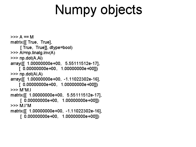 Numpy objects >>> A == M matrix([[ True, True], [ True, True]], dtype=bool) >>>