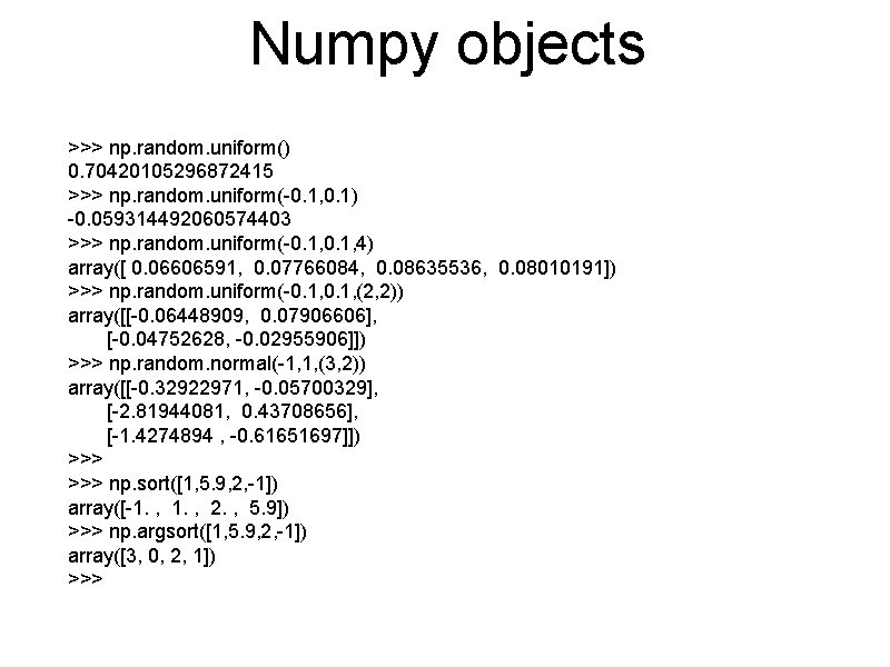 Numpy objects >>> np. random. uniform() 0. 70420105296872415 >>> np. random. uniform(-0. 1, 0.