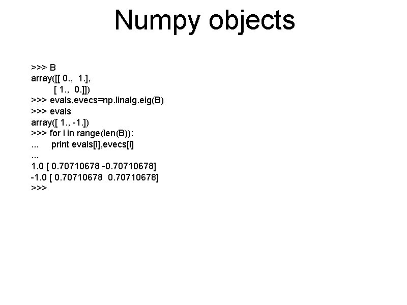 Numpy objects >>> B array([[ 0. , 1. ], [ 1. , 0. ]])