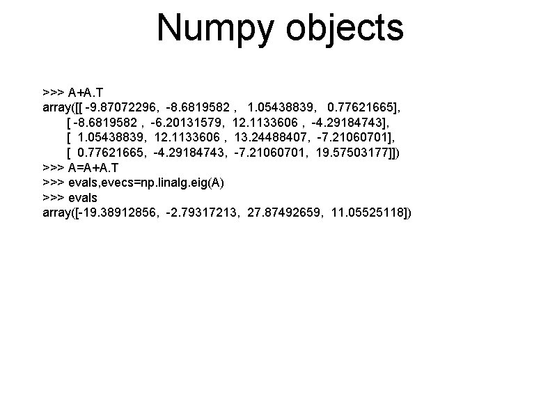 Numpy objects >>> A+A. T array([[ -9. 87072296, -8. 6819582 , 1. 05438839, 0.