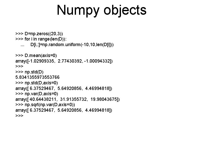 Numpy objects >>> D=np. zeros((20, 3)) >>> for i in range(len(D)): . . .