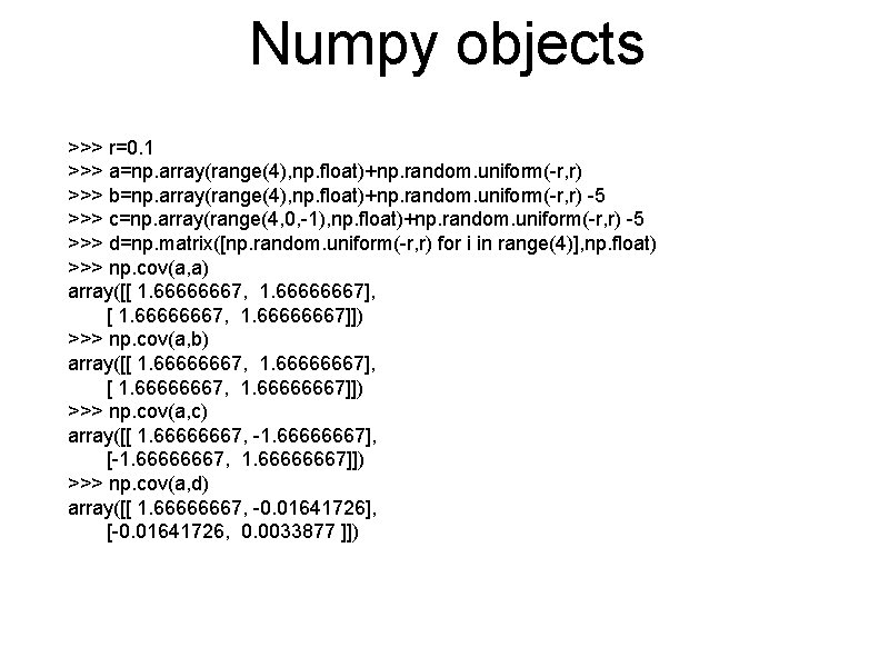 Numpy objects >>> r=0. 1 >>> a=np. array(range(4), np. float)+np. random. uniform(-r, r) >>>