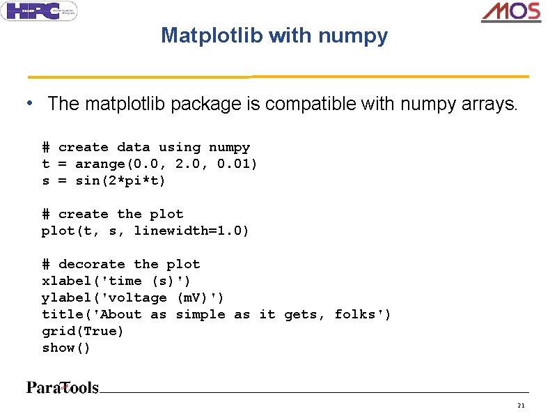 Matplotlib with numpy • The matplotlib package is compatible with numpy arrays. # create