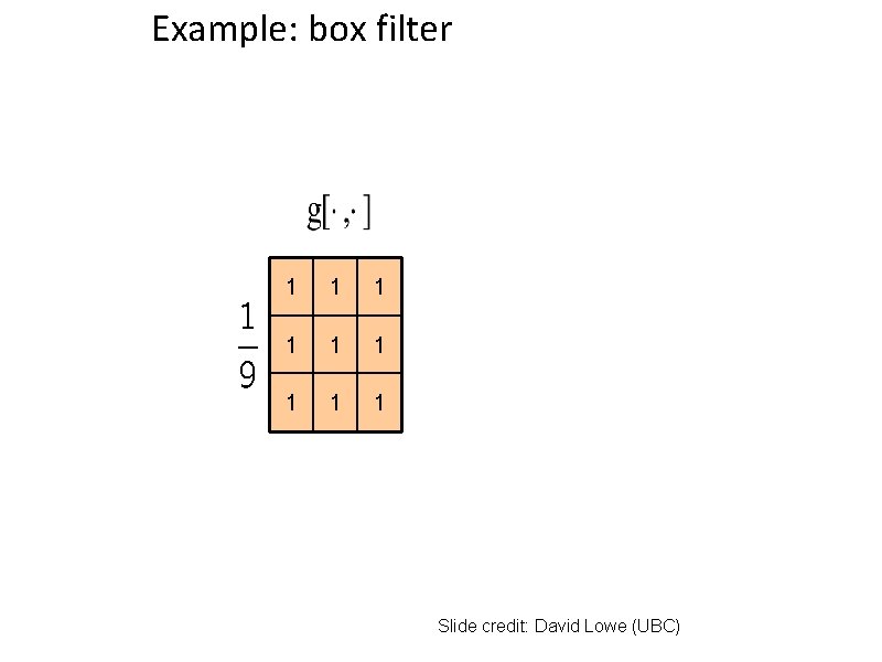 Example: box filter 1 1 1 1 1 Slide credit: David Lowe (UBC) 