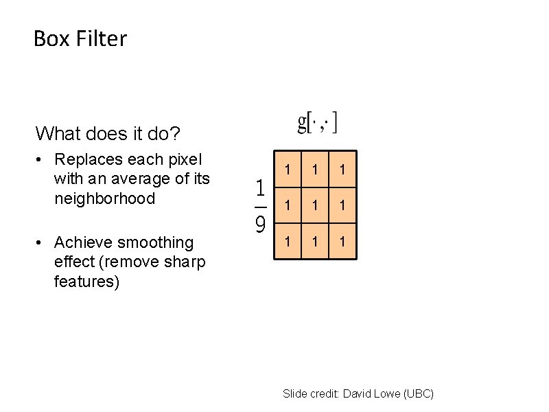 Box Filter What does it do? • Replaces each pixel with an average of