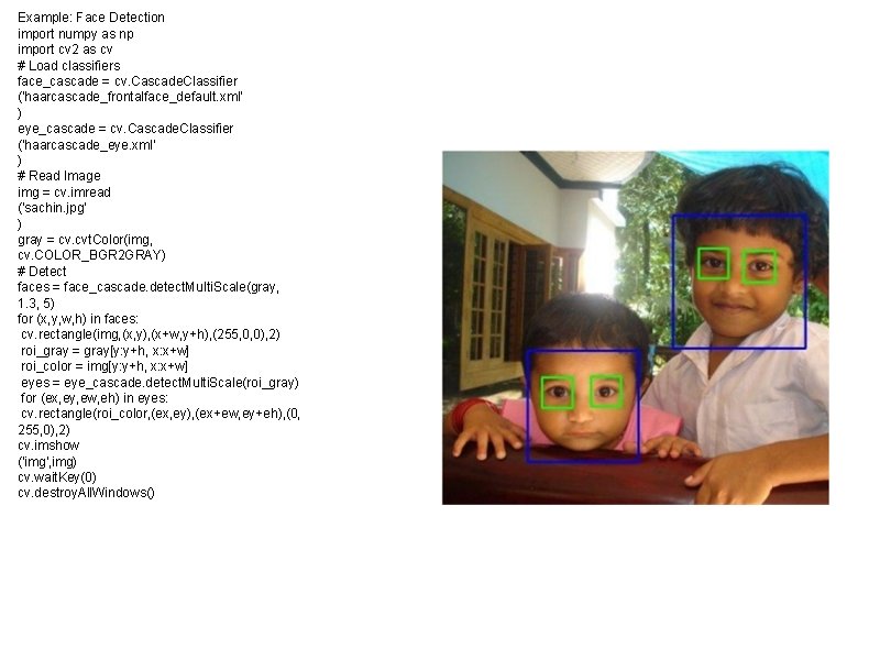 Example: Face Detection import numpy as np import cv 2 as cv # Load