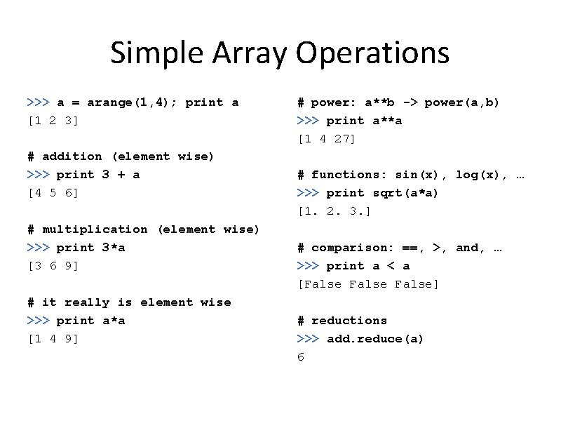 Simple Array Operations >>> a = arange(1, 4); print a [1 2 3] #