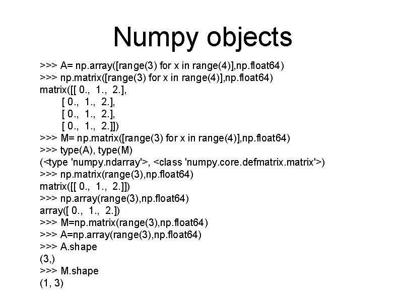 Numpy objects >>> A= np. array([range(3) for x in range(4)], np. float 64) >>>
