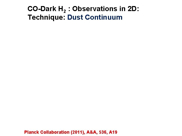 CO-Dark H 2 : Observations in 2 D: Technique: Dust Continuum Planck Collaboration (2011),