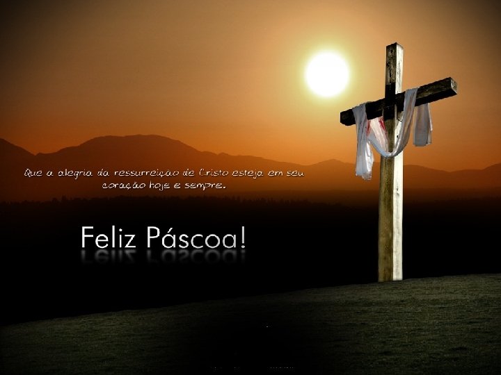 Desejo-lhe uma FELIZ PÁSCOA. . . A Páscoa, que lhe desejo, não é a