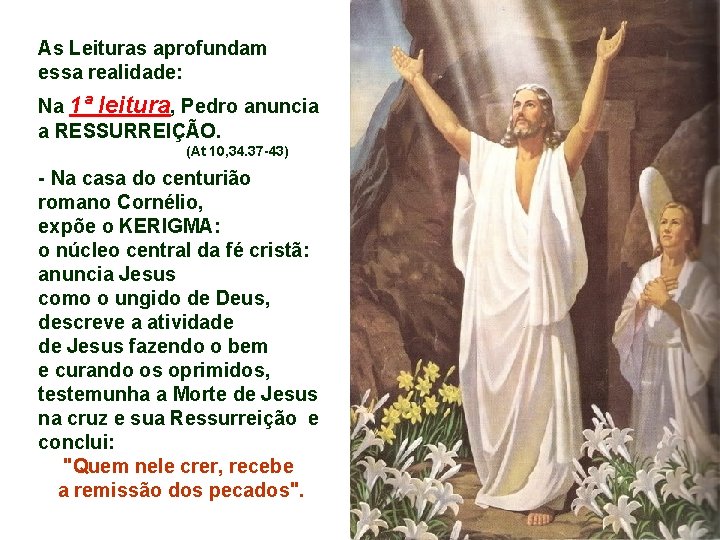 As Leituras aprofundam essa realidade: Na 1ª leitura, Pedro anuncia a RESSURREIÇÃO. (At 10,