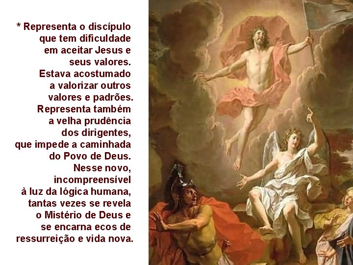 * Representa o discípulo que tem dificuldade em aceitar Jesus e seus valores. Estava