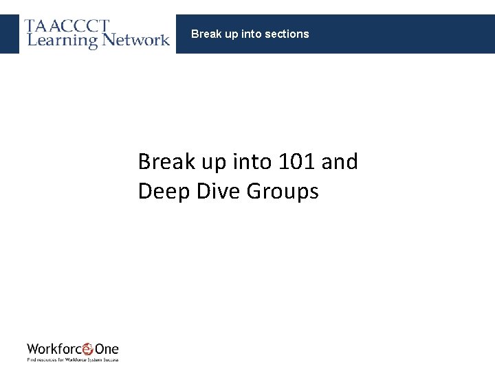 Break up into sections Break up into 101 and Deep Dive Groups 