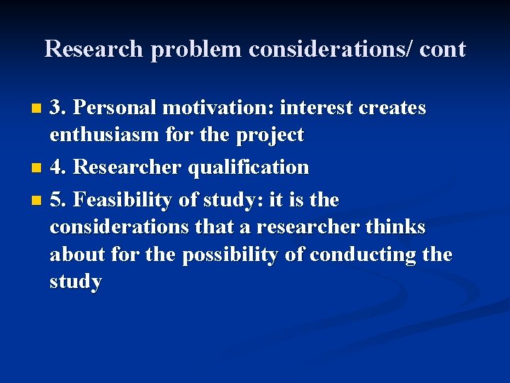 Research problem considerations/ cont 3. Personal motivation: interest creates enthusiasm for the project n