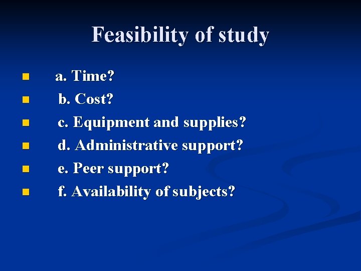 Feasibility of study n n n a. Time? b. Cost? c. Equipment and supplies?