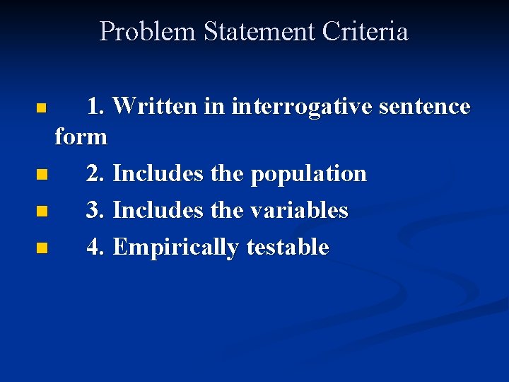 Problem Statement Criteria 1. Written in interrogative sentence form n 2. Includes the population
