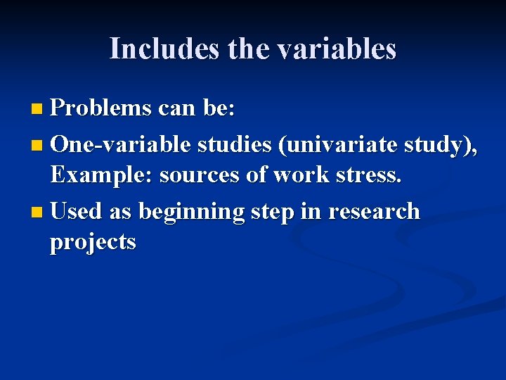 Includes the variables n Problems can be: n One-variable studies (univariate study), Example: sources