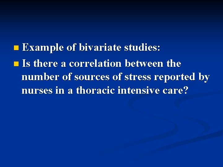 n Example of bivariate studies: n Is there a correlation between the number of