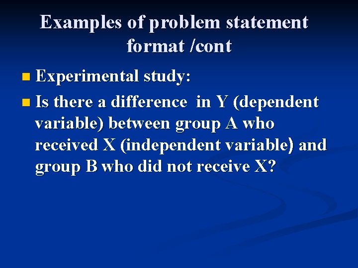 Examples of problem statement format /cont n Experimental study: n Is there a difference