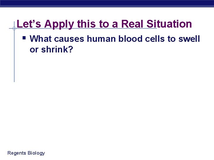 Let’s Apply this to a Real Situation § What causes human blood cells to