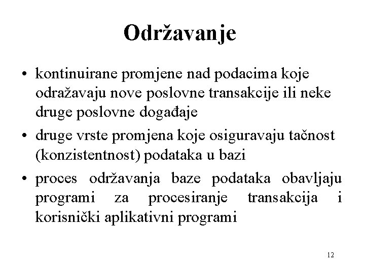 Održavanje • kontinuirane promjene nad podacima koje odražavaju nove poslovne transakcije ili neke druge